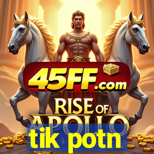tik potn